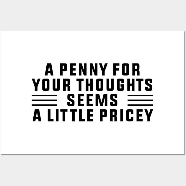 A Penny For Your Thoughts Seems A Little Pricey, Funny Joke Wall Art by DesignergiftsCie